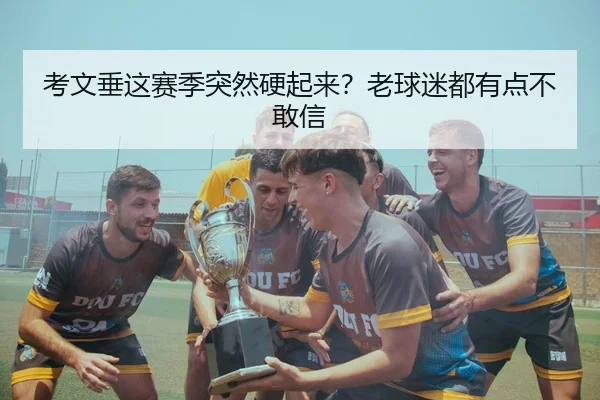 考文垂这赛季突然硬起来？老球迷都有点不敢信