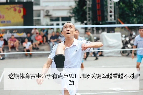 这期体育赛事分析有点意思！几场关键战越看越不对劲