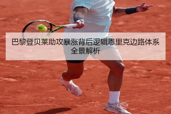 巴黎登贝莱助攻暴涨背后逻辑恩里克边路体系全景解析