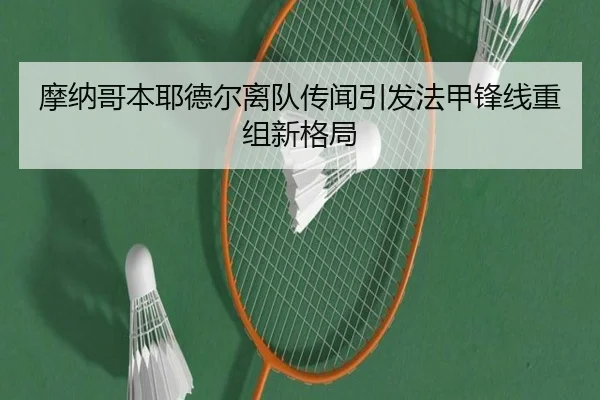 摩纳哥本耶德尔离队传闻引发法甲锋线重组新格局