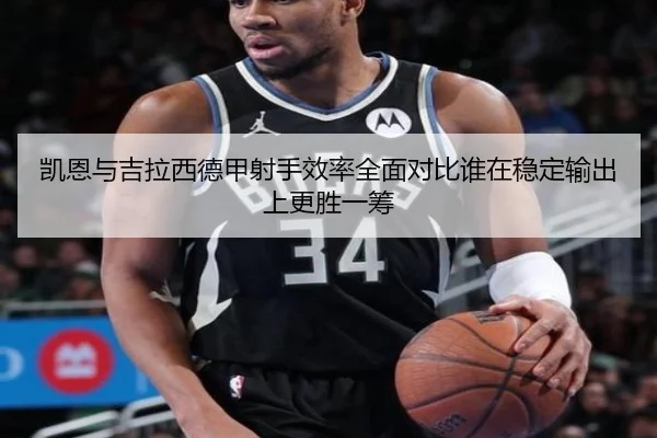 凯恩与吉拉西德甲射手效率全面对比谁在稳定输出上更胜一筹