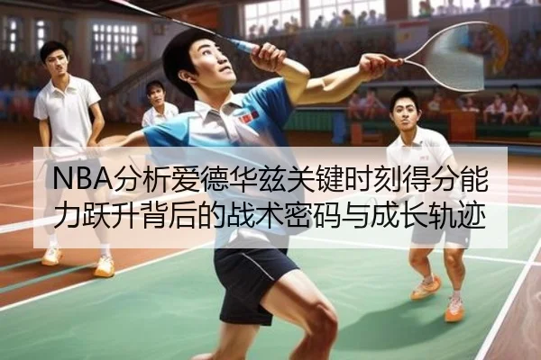 NBA分析爱德华兹关键时刻得分能力跃升背后的战术密码与成长轨迹