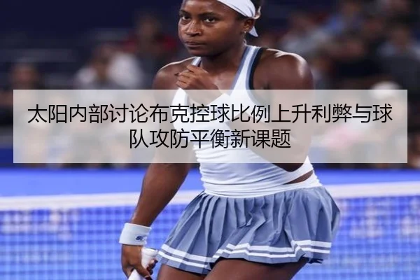 太阳内部讨论布克控球比例上升利弊与球队攻防平衡新课题